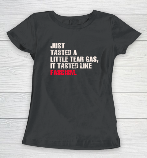 Just Tasted A Little Tear Gas It Tasted Like Fascism Women's T-Shirt