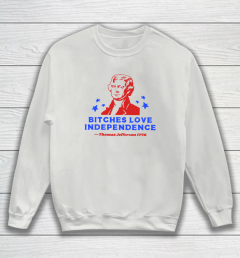 Bitches Love Independence Funny Founding Fathers 4th of July Sweatshirt 3