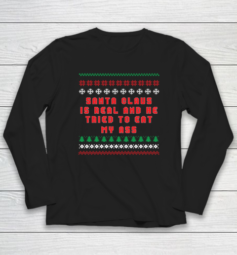 Santa Claus Is Real And Tried To Eat My Ass Ugly Christmas Long Sleeve T-Shirt