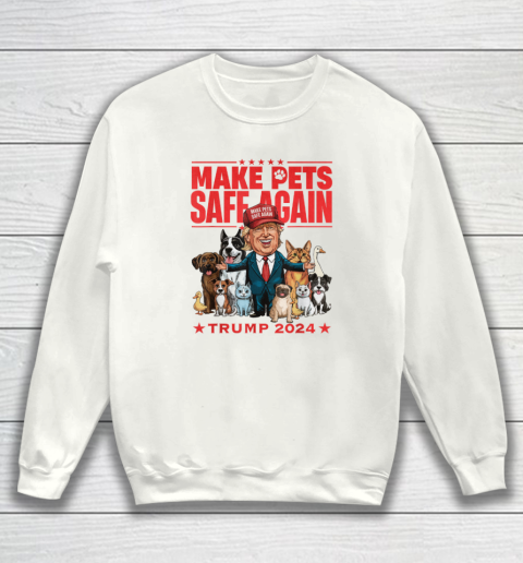 Make Pets Safe Again Trump 2024 Save Our Pets Sweatshirt