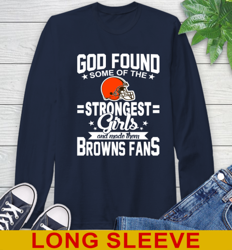 Cleveland Browns NFL Football God Found Some Of The Strongest Girls Adoring Fans Long Sleeve T-Shirt 3