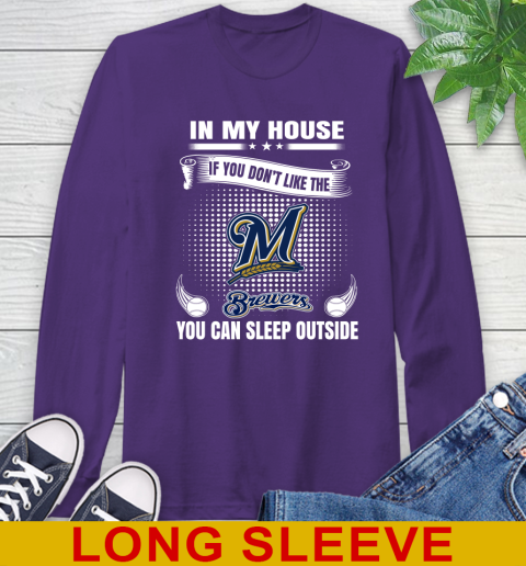 Milwaukee Brewers MLB Baseball In My House If You Don't Like The  Brewers You Can Sleep Outside Shirt Long Sleeve T-Shirt 5