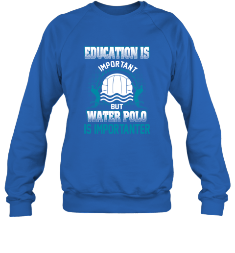 Education Is Important But Water Polo Is Importanter Sweatshirt 4
