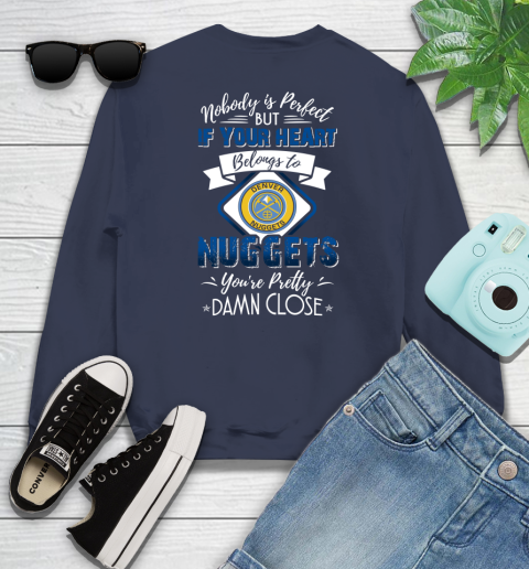 NBA Basketball Denver Nuggets Nobody Is Perfect But If Your Heart Belongs To Nuggets You're Pretty Damn Close Shirt Sweatshirt 2