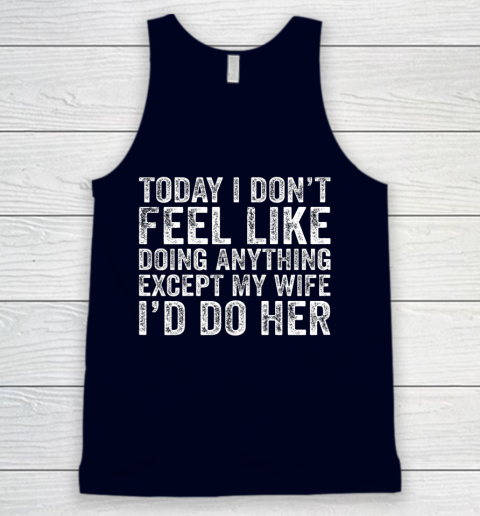 Today I Don t Feel Like Doing Anything Except My Wife Funny Tank Top 2