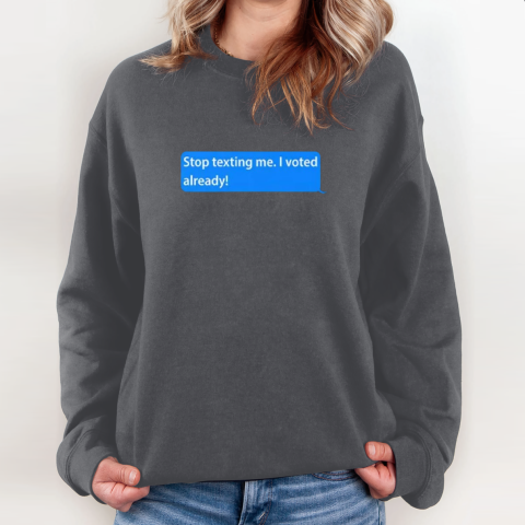 oyaz stop texting me i voted already sweatshirt 35 front dark heather