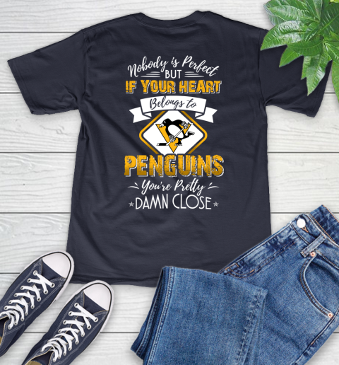 NHL Hockey Pittsburgh Penguins Nobody Is Perfect But If Your Heart Belongs To Penguins You're Pretty Damn Close Shirt V-Neck T-Shirt 2