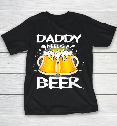 Beer Lover Funny Shirt Daddy Needs A Beer Father's Day Funny Drinking Youth T-Shirt
