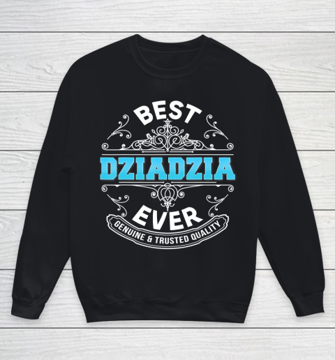 Father gift shirt Best Dziadzia Ever Genuine And Trusted Quality Father Day T Shirt Youth Sweatshirt