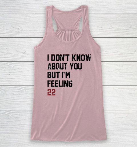 I Don't Know About You But I'm Feeling 22 Racerback Tank 4