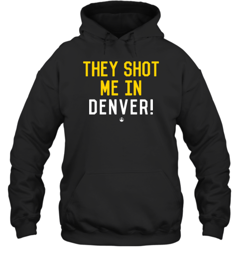 Pittsburgh Clothing Company They Shot Me In Denver Hoodie