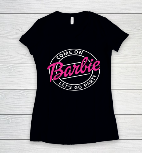 Funny Come On Barbies Lets Go Party Women's V-Neck T-Shirt