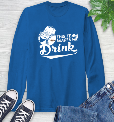 San Francisco Giants MLB Baseball This Team Makes Me Drink Adoring Fan Long Sleeve T-Shirt 10