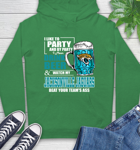 NFL I Like To Party And By Party I Mean Drink Beer and Watch My Jacksonville Jaguars Beat Your Team's Ass Football Hoodie 8