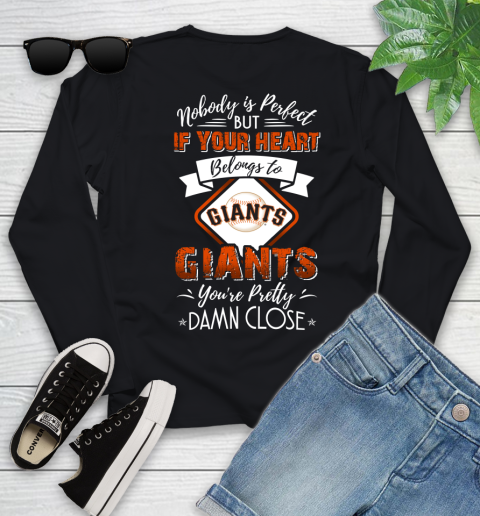 MLB Baseball San Francisco Giants Nobody Is Perfect But If Your Heart Belongs To Giants You're Pretty Damn Close Shirt Youth Long Sleeve
