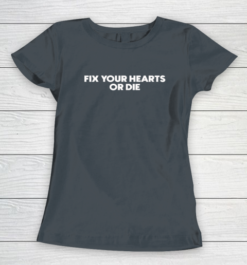 Fix Your Hearts Or Die Women's T-Shirt 3