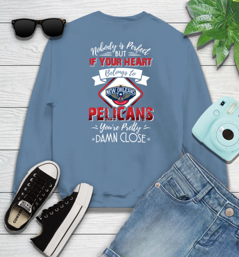 NBA Basketball New Orleans Pelicans Nobody Is Perfect But If Your Heart Belongs To Pelicans You're Pretty Damn Close Shirt Sweatshirt 9