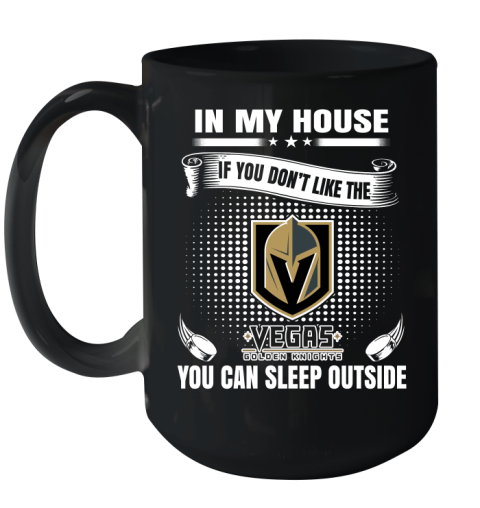 Vegas Golden Knights NHL Hockey In My House If You Don't Like The Knights You Can Sleep Outside Shirt Ceramic Mug 15oz
