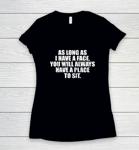 As Long As I Have a Face You Will Always Have A Place To Sit Women's V-Neck T-Shirt