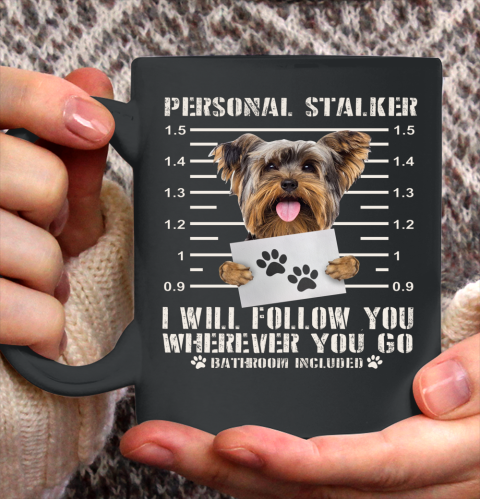 Personal Stalker Yorkie Dog I ll Follow You Wherever You Go Ceramic Mug 11oz