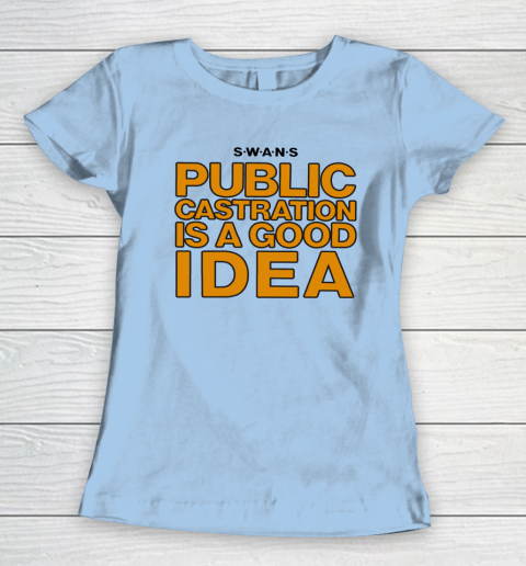 Public Castration Is A Good Idea SWANS Women's T-Shirt 4