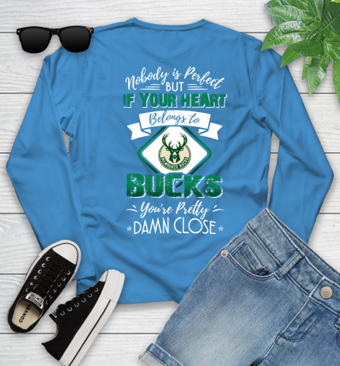 NBA Basketball Milwaukee Bucks Nobody Is Perfect But If Your Heart Belongs To Bucks You're Pretty Damn Close Shirt Youth Long Sleeve 7