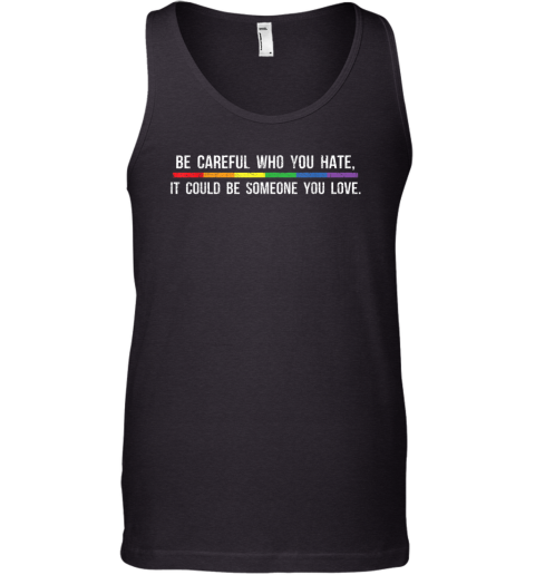 Be careful who you hate it could be someone you love Tank Top