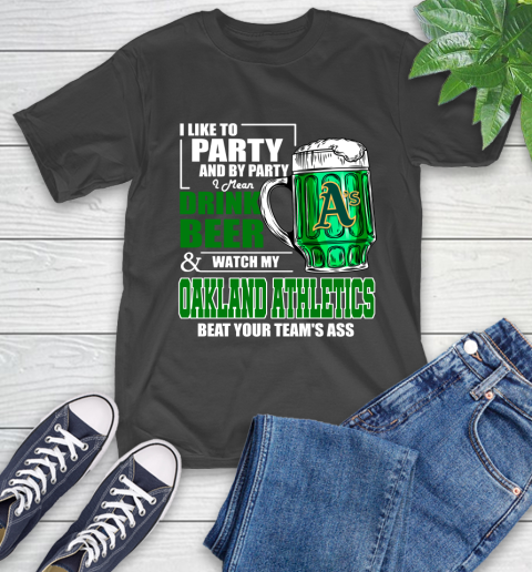 MLB I Like To Party And By Party I Mean Drink Beer And Watch My Oakland Athletics Beat Your Team's Ass Baseball T-Shirt
