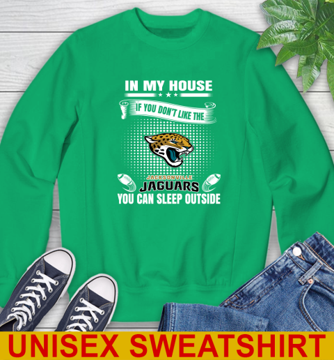 Jacksonville Jaguars NFL Football In My House If You Don't Like The  Jaguars You Can Sleep Outside Shirt Sweatshirt 8