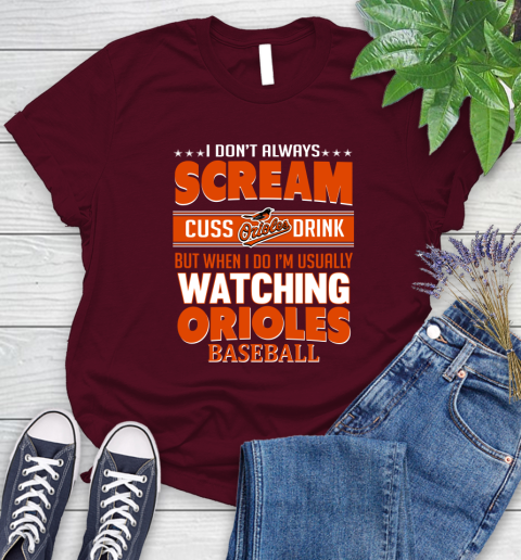 Baltimore Orioles MLB I Scream Cuss Drink When I'm Watching My Team Women's T-Shirt 7