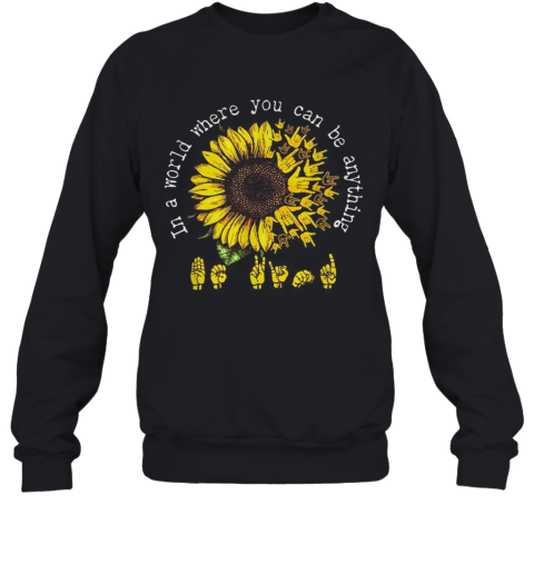 ASL Sunflower In A World Where You Can Be Anything Sweatshirt
