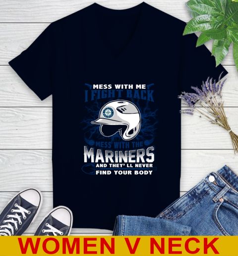 MLB Baseball Seattle Mariners Mess With Me I Fight Back Mess With My Team And They'll Never Find Your Body Shirt Women's V-Neck T-Shirt 2