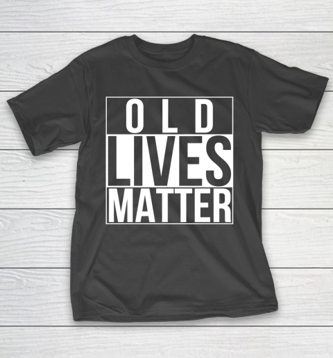 Old Lives Matter Funny 40th 50th 60th 70th Birthday Seniors T-Shirt