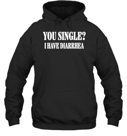 You Single I Have Diarrhea Hoodie