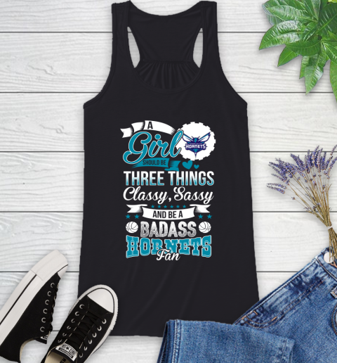 Charlotte Hornets NBA A Girl Should Be Three Things Classy Sassy And A Be Badass Fan Racerback Tank