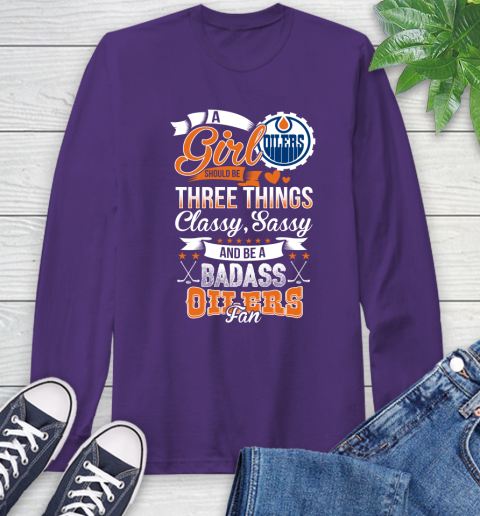 Edmonton Oilers NHL Hockey A Girl Should Be Three Things Classy Sassy And A Be Badass Fan Long Sleeve T-Shirt 5