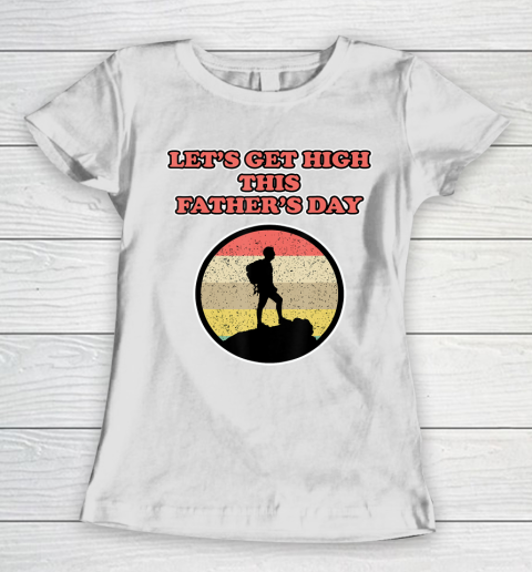 Father gift shirt Let's get high this Father's Day for Fathers Women's T-Shirt