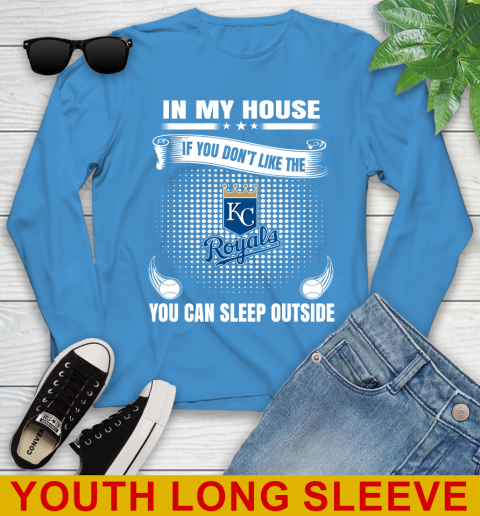 Kansas City Royals MLB Baseball In My House If You Don't Like The  Royals You Can Sleep Outside Shirt Youth Long Sleeve 8