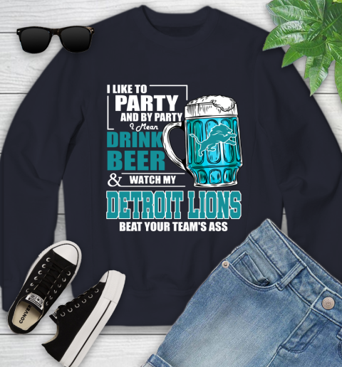 NFL I Like To Party And By Party I Mean Drink Beer and Watch My Detroit Lions Beat Your Team's Ass Football Youth Sweatshirt 2