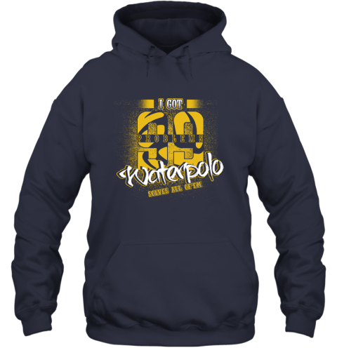 I Got 99 Problems Waterpolo Solves All Of'em Hoodie 3 I Got 99 Problems Waterpolo Solves All Of'em Hoodie - Image 3