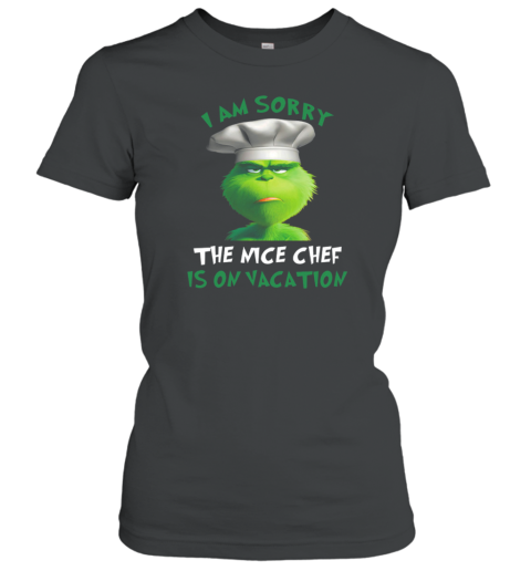 Grinch I Am Sorry The Nice Chef Is On Vacation Women's T-Shirt