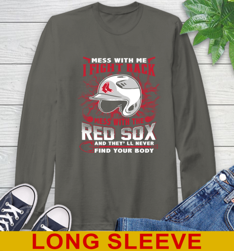 MLB Baseball Boston Red Sox Mess With Me I Fight Back Mess With My Team And They'll Never Find Your Body Shirt Long Sleeve T-Shirt 10