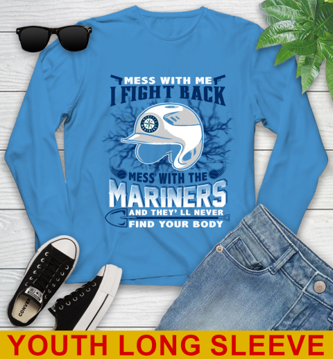 MLB Baseball Seattle Mariners Mess With Me I Fight Back Mess With My Team And They'll Never Find Your Body Shirt Youth Long Sleeve 8