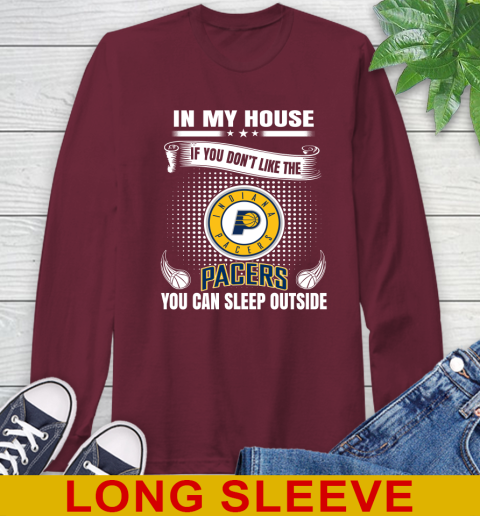 Indiana Pacers NBA Basketball In My House If You Don't Like The Pacers You Can Sleep Outside Shirt Long Sleeve T-Shirt 7