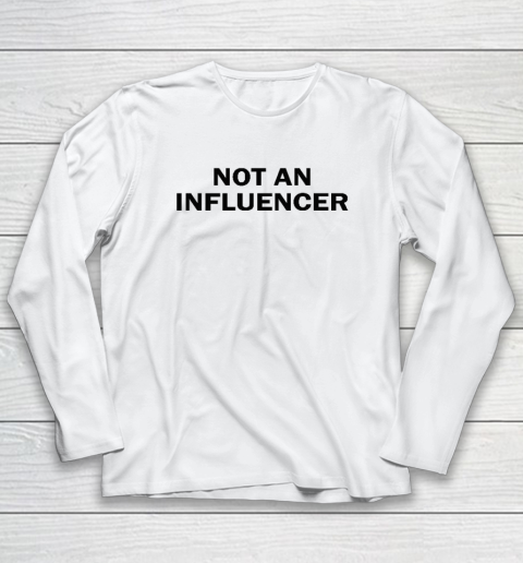 Not An Influencer Long Sleeve T-Shirt