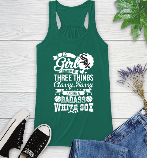 Chicago White Sox MLB Baseball A Girl Should Be Three Things Classy Sassy And A Be Badass Fan Racerback Tank 6