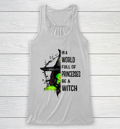 In A World Full Of Princesses Be A Witch Halloween Gift Racerback Tank