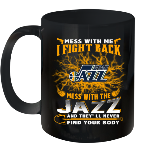 NBA Basketball Utah Jazz Mess With Me I Fight Back Mess With My Team And They'll Never Find Your Body Shirt Ceramic Mug 11oz