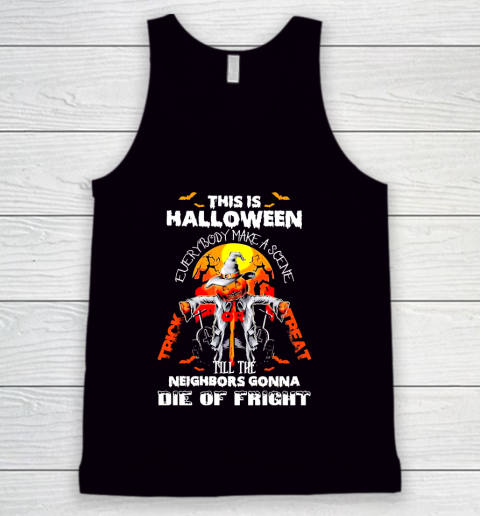 This Halloween Everybody Make A Scene Till The Neighbors Gonna Die Of Fright Tank Top