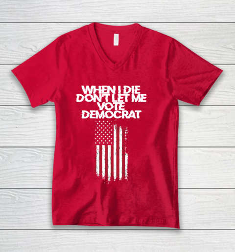 When I Die Don't Let Me Vote Democrat Funny Vote Democrat V-Neck T-Shirt 6